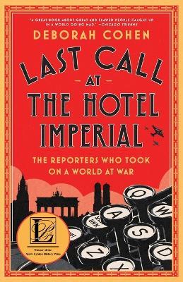 Last Call at the Hotel Imperial: The Reporters Who Took On a World at War - Deborah Cohen - cover