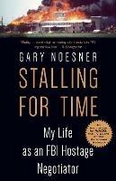 Stalling for Time: My Life as an FBI Hostage Negotiator - Gary Noesner - cover