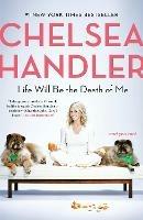 Life Will Be the Death of Me: . . . And You Too!  - Chelsea Handler - cover