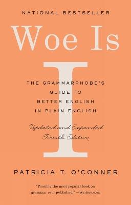 Woe Is I: The Grammarphobe's Guide to Better English in Plain English - Patricia T. O'Conner - cover