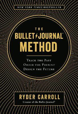 The Bullet Journal Method: Track the Past, Order the Present, Design the Future - Ryder Carroll - cover