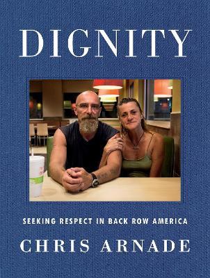 Dignity: Seeking Respect in Back Row America - Chris Arnade - cover