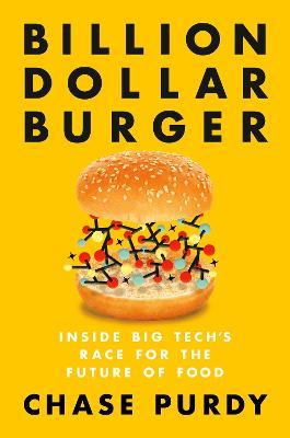 Billion Dollar Burger: Inside Big Tech's Race for the Future of Food - Chase Purdy - cover