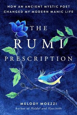The Rumi Prescription: How an Ancient Mystic Poet Changed My Modern Manic Life - Melody Moezzi - cover