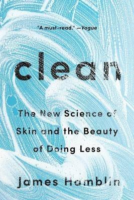 Clean: The New Science of Skin and the Beauty of Doing Less - James Hamblin - cover