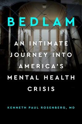 Bedlam: An Intimate Journey into America's Mental Health Crisis - Kenneth Paul Rosenberg - cover