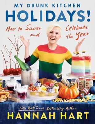 My Drunk Kitchen Holidays: How to Savor and Celebrate the Year: A Cookbook - Hannah Hart - cover