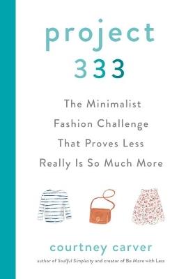 Project 333: The Minimalist Fashion Challenge That Proves Less Really is So Much More - Courtney Carver - cover