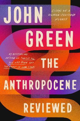 The Anthropocene Reviewed: Essays on a Human-Centered Planet - John Green - cover