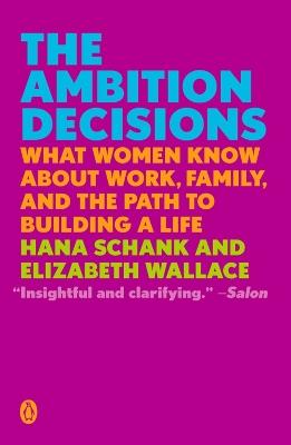The Ambition Decisions: What Women Know About Work, Family, and the Path to Building A Life - Hana Schank,Elizabeth Wallace - cover