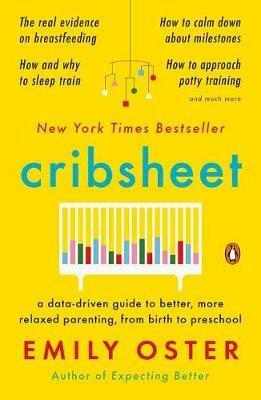 Cribsheet: A Data-Driven Guide to Better, More Relaxed Parenting, from Birth to Preschool - Emily Oster - cover