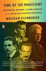 Time of the Magicians: Wittgenstein, Benjamin, Cassirer, Heidegger, and the Decade That Reinvented Philosophy