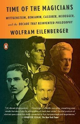 Time of the Magicians: Wittgenstein, Benjamin, Cassirer, Heidegger, and the Decade That Reinvented Philosophy - Wolfram Eilenberger - cover