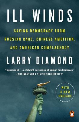 Ill Winds: Saving Democracy from Russian Rage, Chinese Ambition, and American Complacency - Larry Diamond - cover