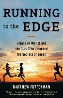 Running to the Edge: A Band of Misfits and the Guru Who Unlocked the Secrets of Speed - Matthew Futterman - cover