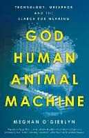 Libro in inglese God, Human, Animal, Machine: Technology, Metaphor, and the Search for Meaning  Meghan O'Gieblyn