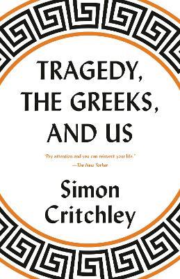 Tragedy, the Greeks, and Us - Simon Critchley - cover