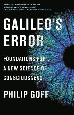 Galileo's Error: Foundations for a New Science of Consciousness - Philip Goff - cover
