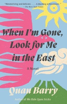 When I'm Gone, Look for Me in the East: A Novel - Quan Barry - cover