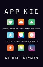 App Kid: How a Child of Immigrants Grabbed a Piece of the American Dream