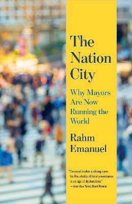 The Nation City: Why Mayors Are Now Running the World - Rahm Emanuel - cover