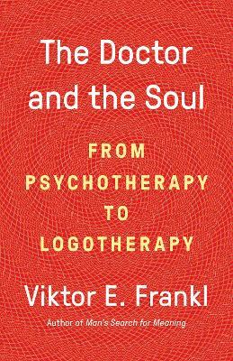 The Doctor and the Soul: From Psychotherapy to Logotherapy - Viktor E Frankl - cover