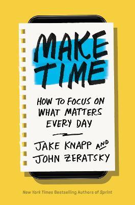 Make Time: How to Focus on What Matters Every Day - Jake Knapp,John Zeratsky - cover