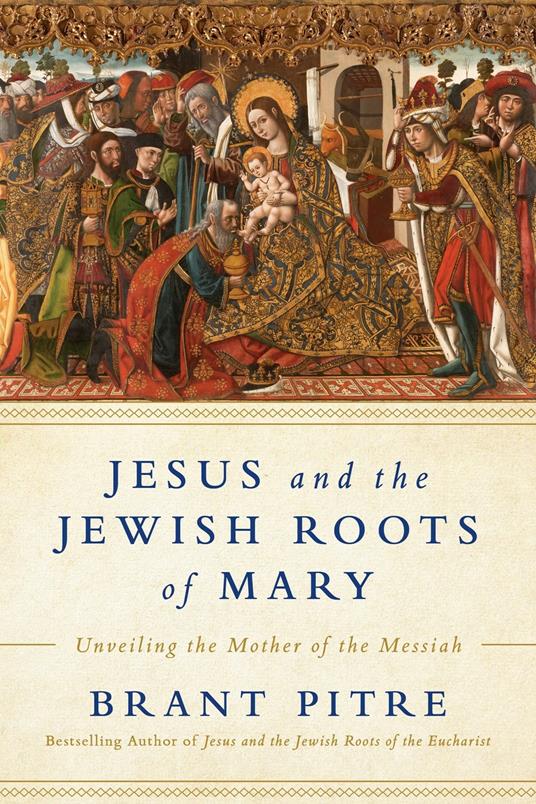 Jesus and the Jewish Roots of Mary: Unveiling the Mother of the Messiah - Brant James Pitre - cover