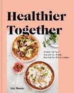 Healthier Together: Recipes to Nourish Your Relationships and Your Body