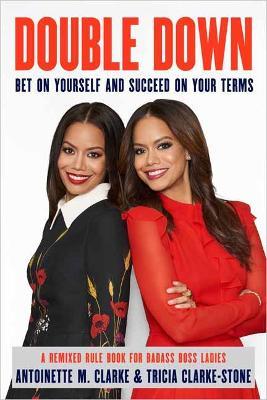 Double Down: Bet on Yourself and Succeed on Your Own Terms - Antoinette M. Clarke,Tricia Clarke-Stone - cover