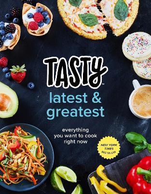 Tasty Latest and Greatest: Everything You Want to Cook Right Now (An Official Tasty Cookbook) - Tasty - cover