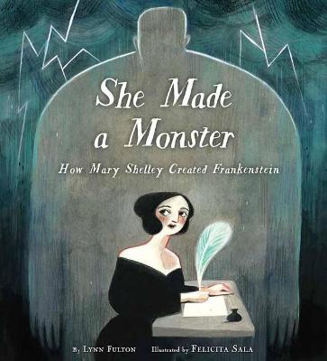 She Made a Monster: How Mary Shelley Created Frankenstein - Lynn Fulton,Felicita Sala - cover