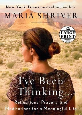 I've Been Thinking . . .: Reflections, Prayers, and Meditations for a Meaningful Life - Maria Shriver - cover