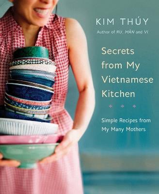Secrets From My Vietnamese Kitchen: Simple Recipes from My Many Mothers - Kim Thuy - cover