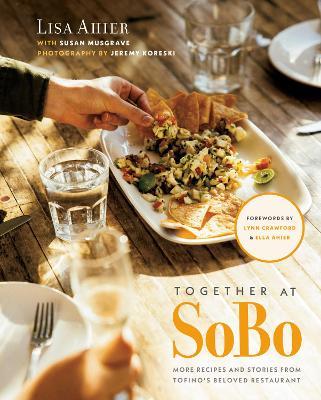 Together At Sobo: More Recipes and Stories from Tofino's Beloved Restaurant - Lisa Ahier,Susan Musgrave,Lynn Crawford - cover