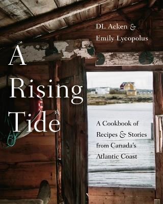 A Rising Tide: A Cookbook of Recipes and Stories from Canada's Atlantic Coast - DL Acken,Emily Lycopolus - cover