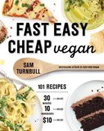 Fast Easy Cheap Vegan: 100 Recipes You Can Make In 30 Minutes Or Less, For $10 Or Less, and 10 Ingredients Or Less!