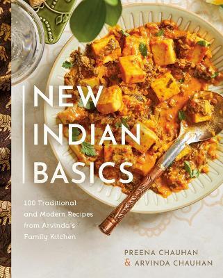 New Indian Basics: 100 Traditional and Modern Recipes from Arvinda's Family Kitchen - Preena Chauhan,Arvinda Chauhan - cover