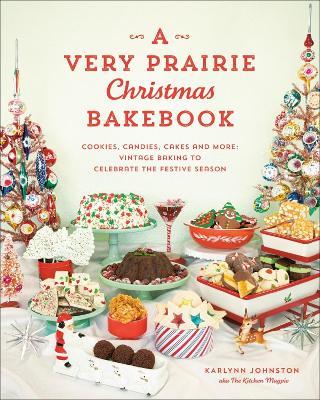 A Very Prairie Christmas Bakebook: Cookies, Candies, Cakes & More: Vintage Baking to Celebrate the Festive Season - Karlynn Johnston - cover