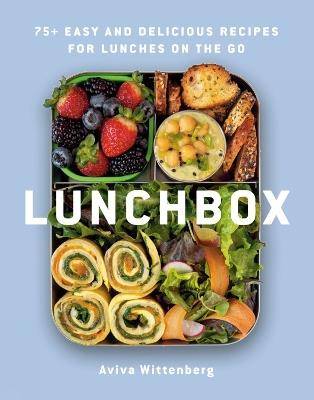 Lunchbox: 75+ Easy and Delicious Recipes for Lunches on the Go - Aviva Wittenberg - cover