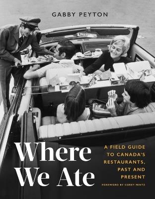 Where We Ate: A Field Guide to Canada's Restaurants, Past and Present - Gabby Peyton,Corey Mintz - cover