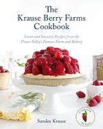 The Krause Berry Farms Cookbook: Sweet and Savoury Recipes from the Fraser Valley's Famous Farm and Bakery