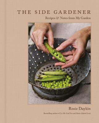 The Side Gardener: Recipes & Notes from My Garden - Rosie Daykin - cover