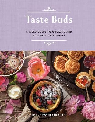 Taste Buds: A Field Guide to Cooking and Baking with Flowers - Nikki Fotheringham - cover