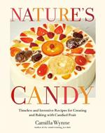 Nature's Candy: Timeless and Inventive Recipes for Creating and Baking with Candied Fruit