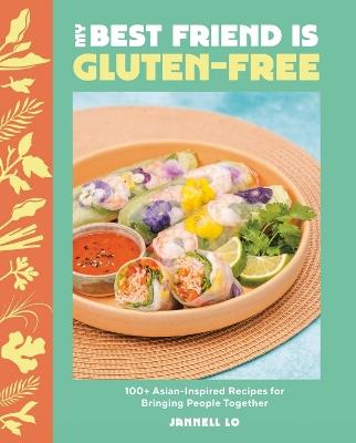 My Best Friend Is Gluten-Free: 100+ Asian-Inspired Recipes for Bringing People Together - Jannell Lo - cover
