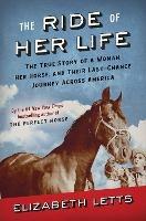 The Ride of Her Life: The True Story of a Woman, Her Horse, and Their Last-Chance Journey Across America - Elizabeth Letts - cover