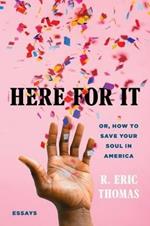 Here for It: Or, How to Save Your Soul in America; Essays