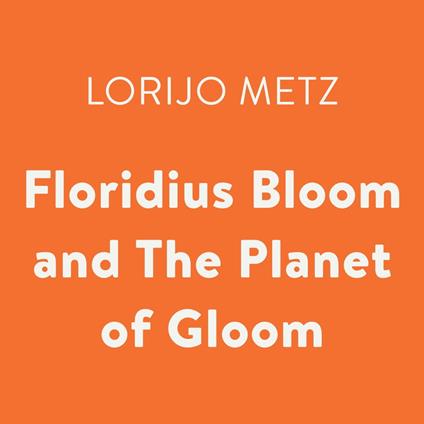 Floridius Bloom and The Planet of Gloom