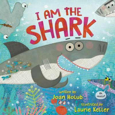 I Am the Shark - Joan Holub,Laurie Keller - cover